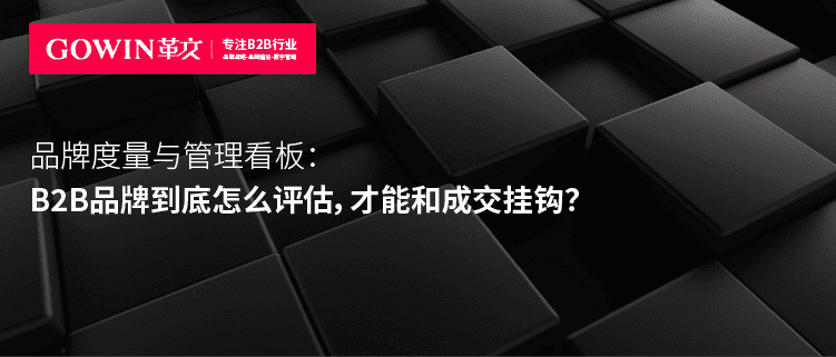 品牌度量与管理看板：B2B品牌到底怎么评估，才能和成交挂钩？