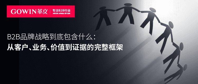 B2B品牌战略到底包含什么：从客户、业务、价值到证据的完整框架