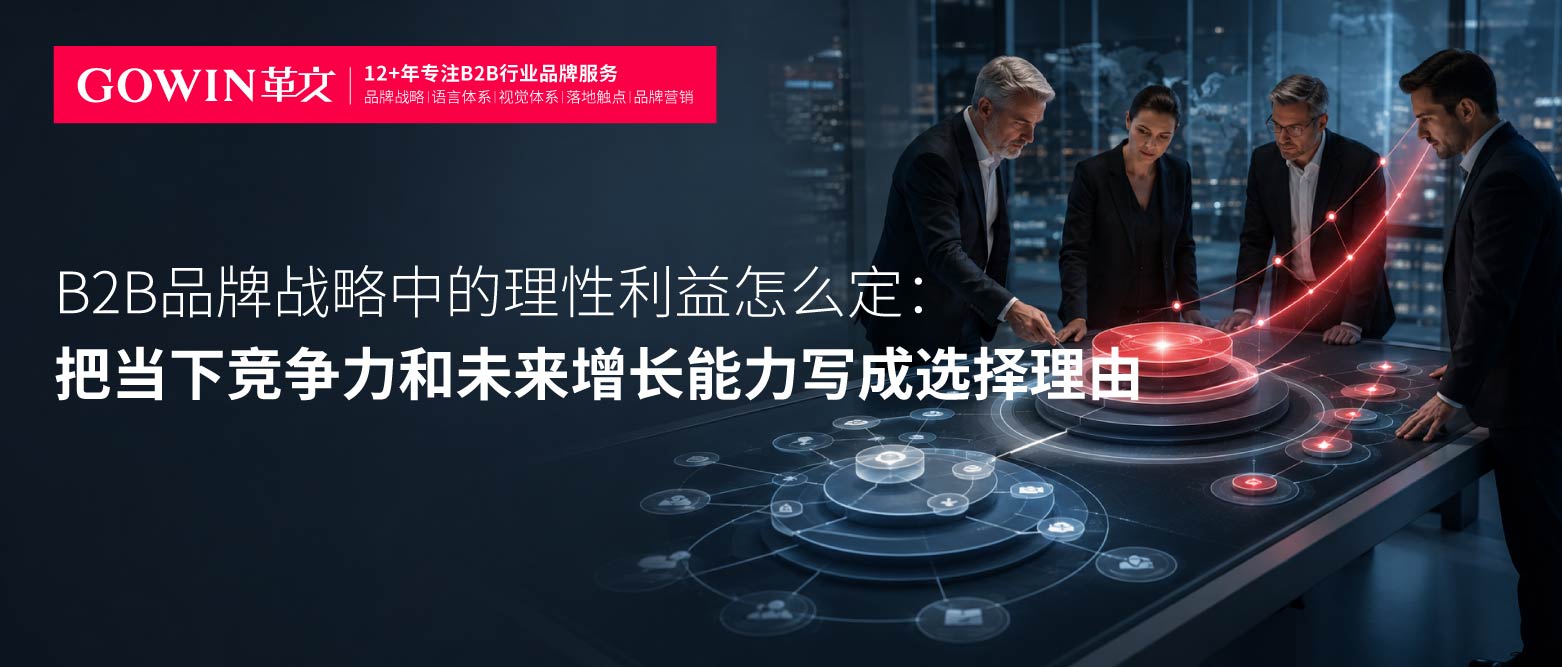 B2B品牌战略中的理性利益怎么定：把当下竞争力和未来增长能力写成选择理由